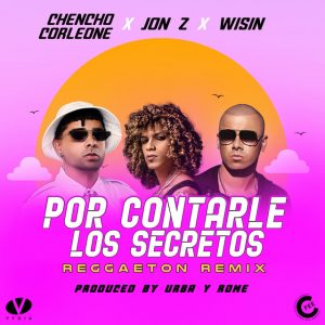 Jon Z Ft. Wisin Y Chencho Corleone – Por Contarle Los Secretos (Reggaeton Version)